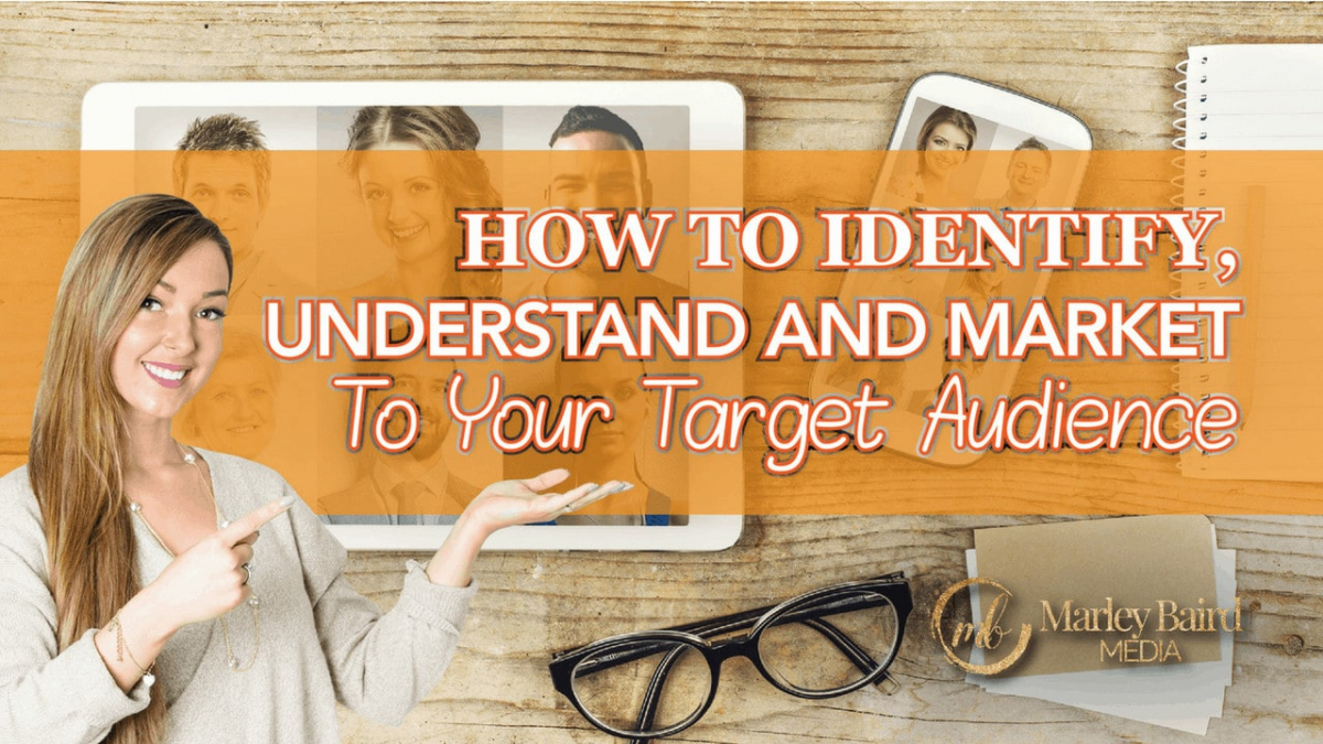 How To Identify, Understand, And Market To Your Target Audience