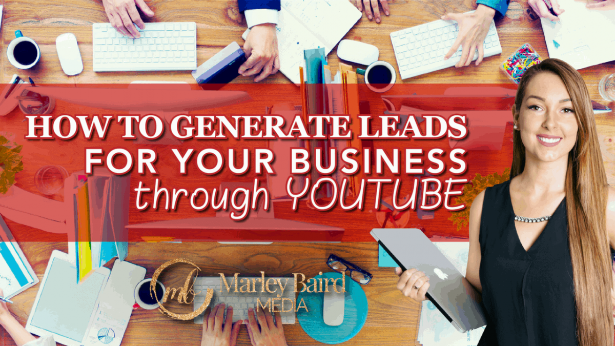 how-to-generate-leads-for-your-business-through-youtube-marley-baird-media